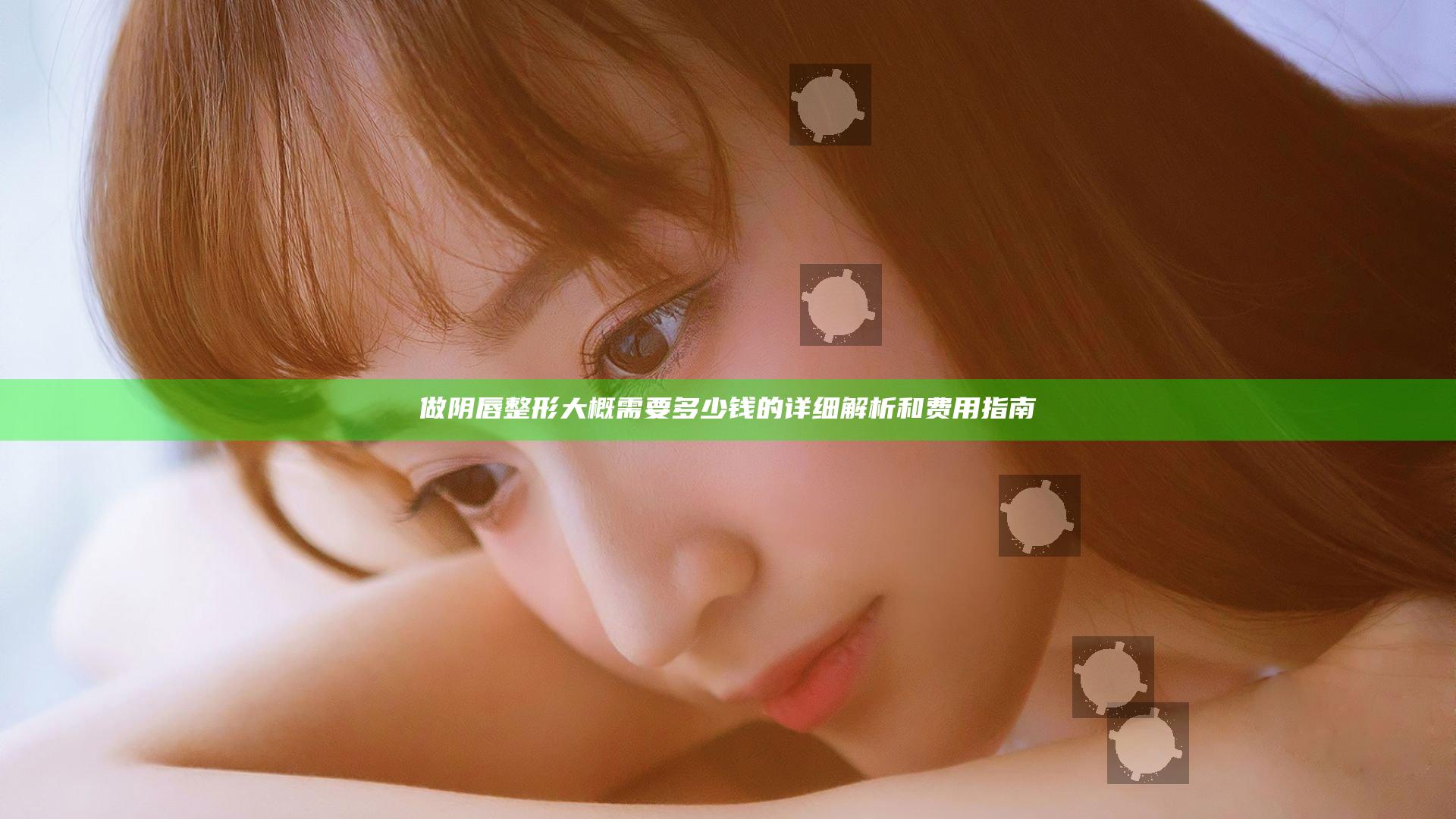 做阴唇整形大概需要多少钱的详细解析和费用指南