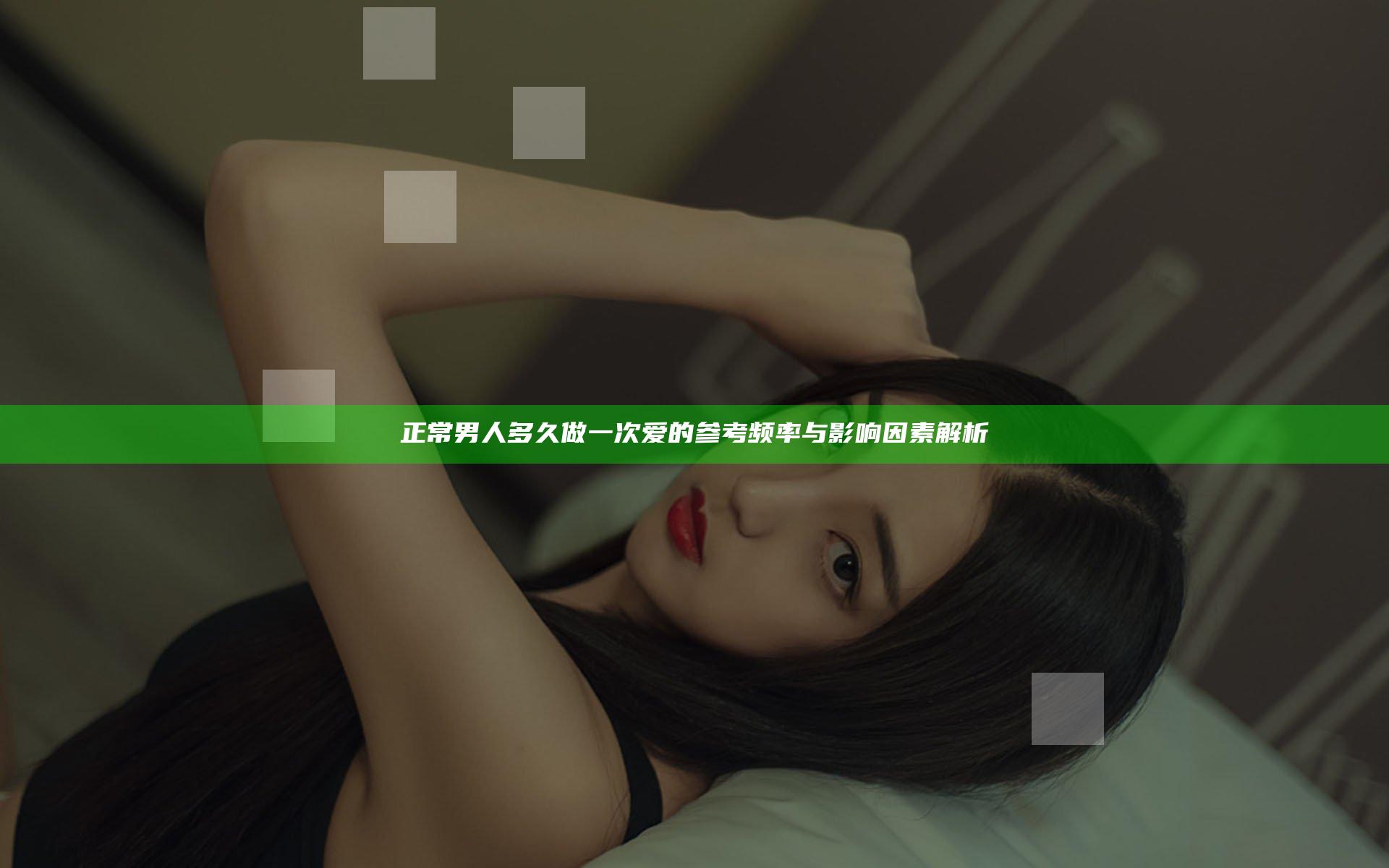 正常男人多久做一次爱的参考频率与影响因素解析