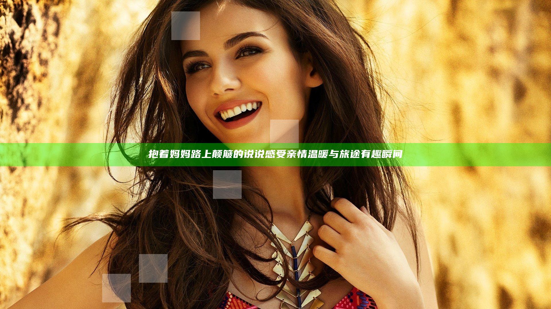 抱着妈妈路上颠簸的说说 感受亲情温暖与旅途有趣瞬间