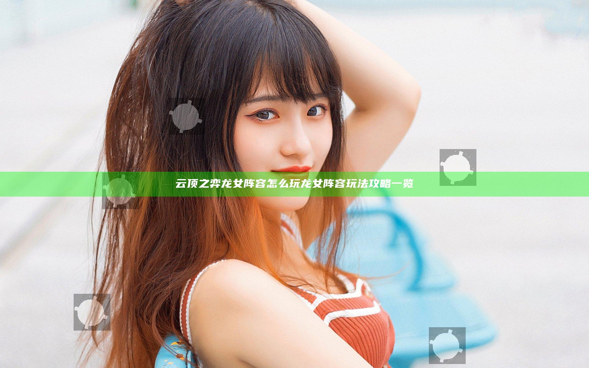 云顶之弈龙女阵容怎么玩 龙女阵容玩法攻略一览