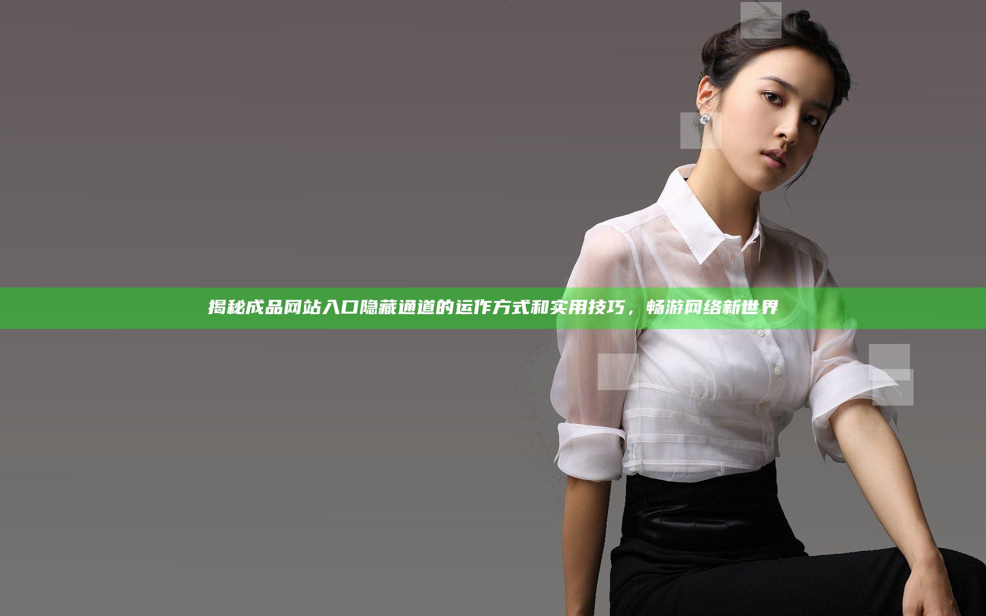 揭秘成品网站入口隐藏通道的运作方式和实用技巧，畅游网络新世界