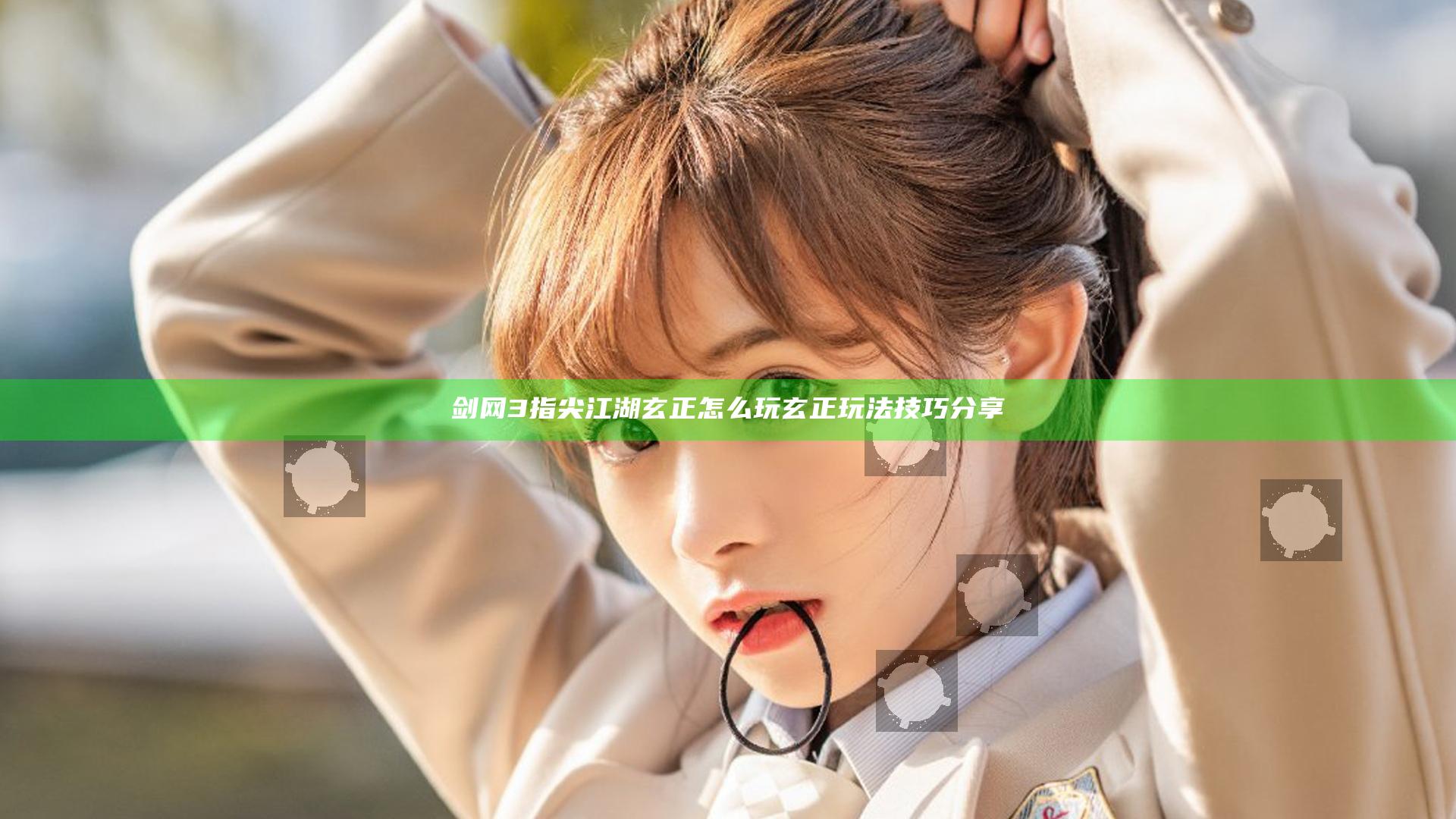 剑网3指尖江湖玄正怎么玩 玄正玩法技巧分享