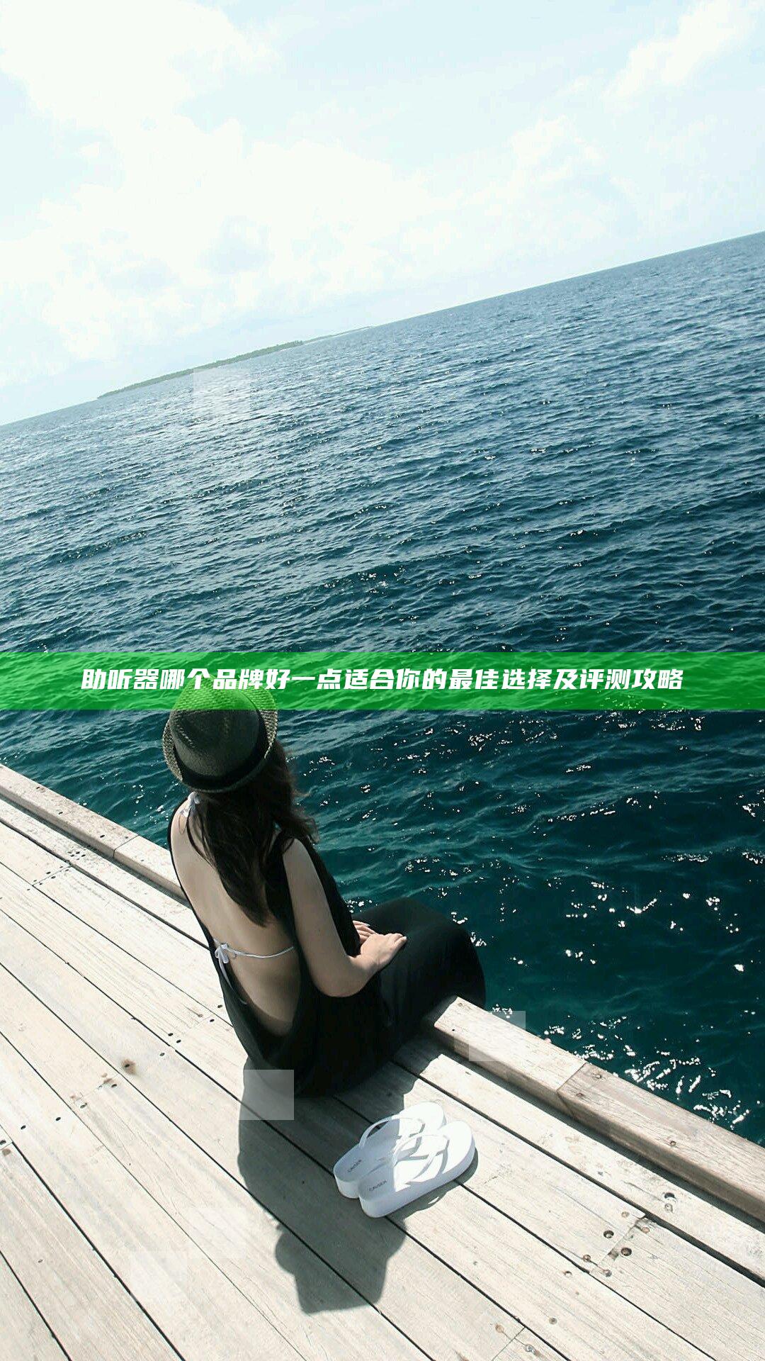 助听器哪个品牌好一点 适合你的最佳选择及评测攻略