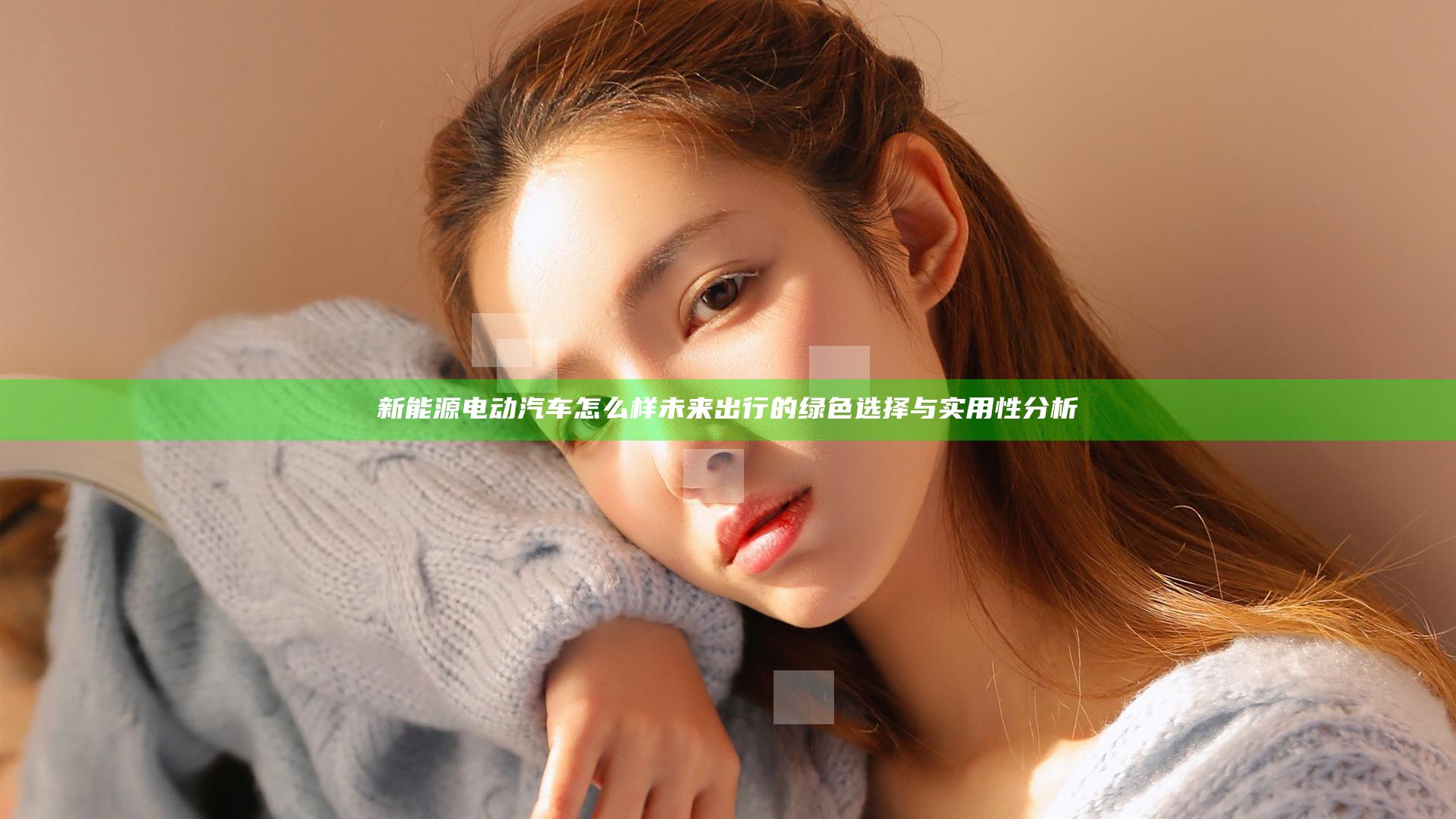 新能源电动汽车怎么样 未来出行的绿色选择与实用性分析