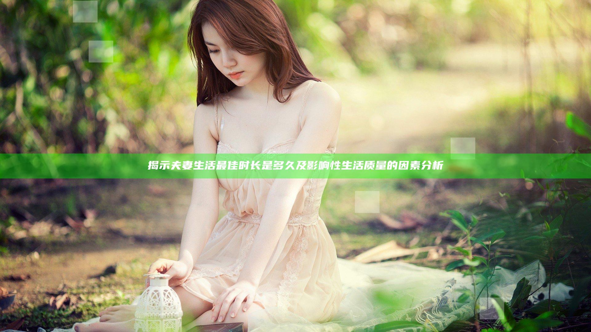 揭示夫妻生活最佳时长是多久及影响性生活质量的因素分析