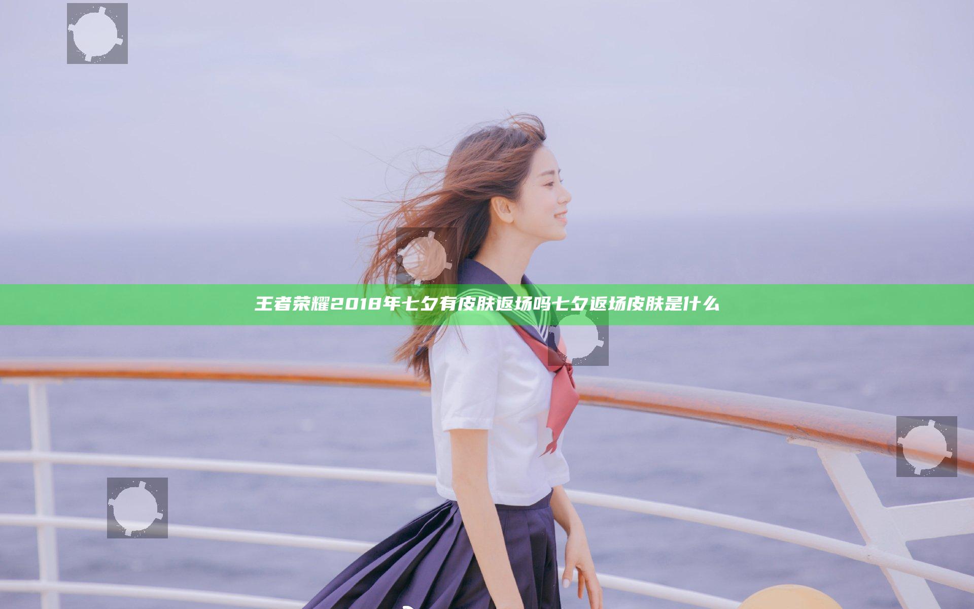 王者荣耀2018年七夕有皮肤返场吗 七夕返场皮肤是什么