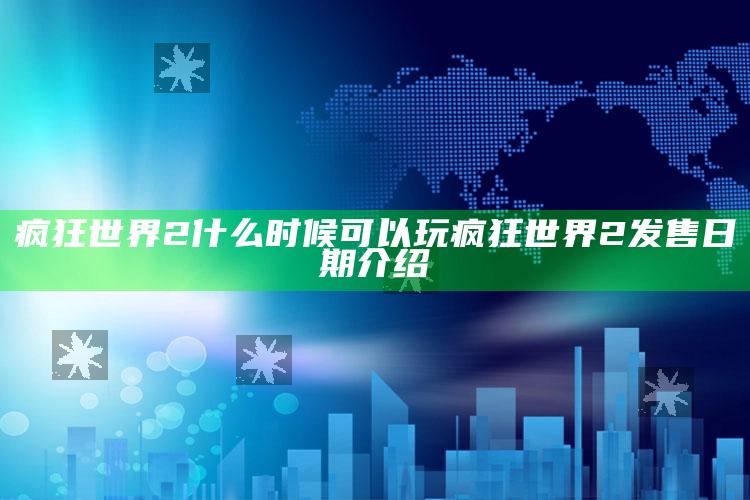疯狂世界2什么时候可以玩 疯狂世界2发售日期介绍
