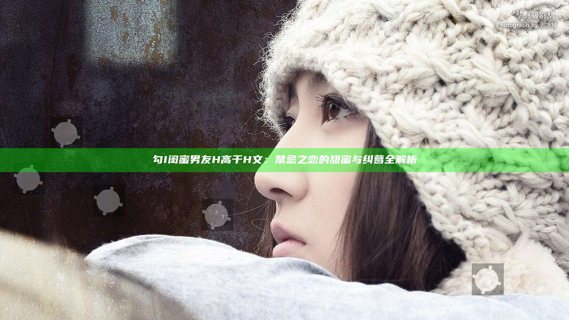勾I闺蜜男友H高干H文：禁忌之恋的甜蜜与纠葛全解析