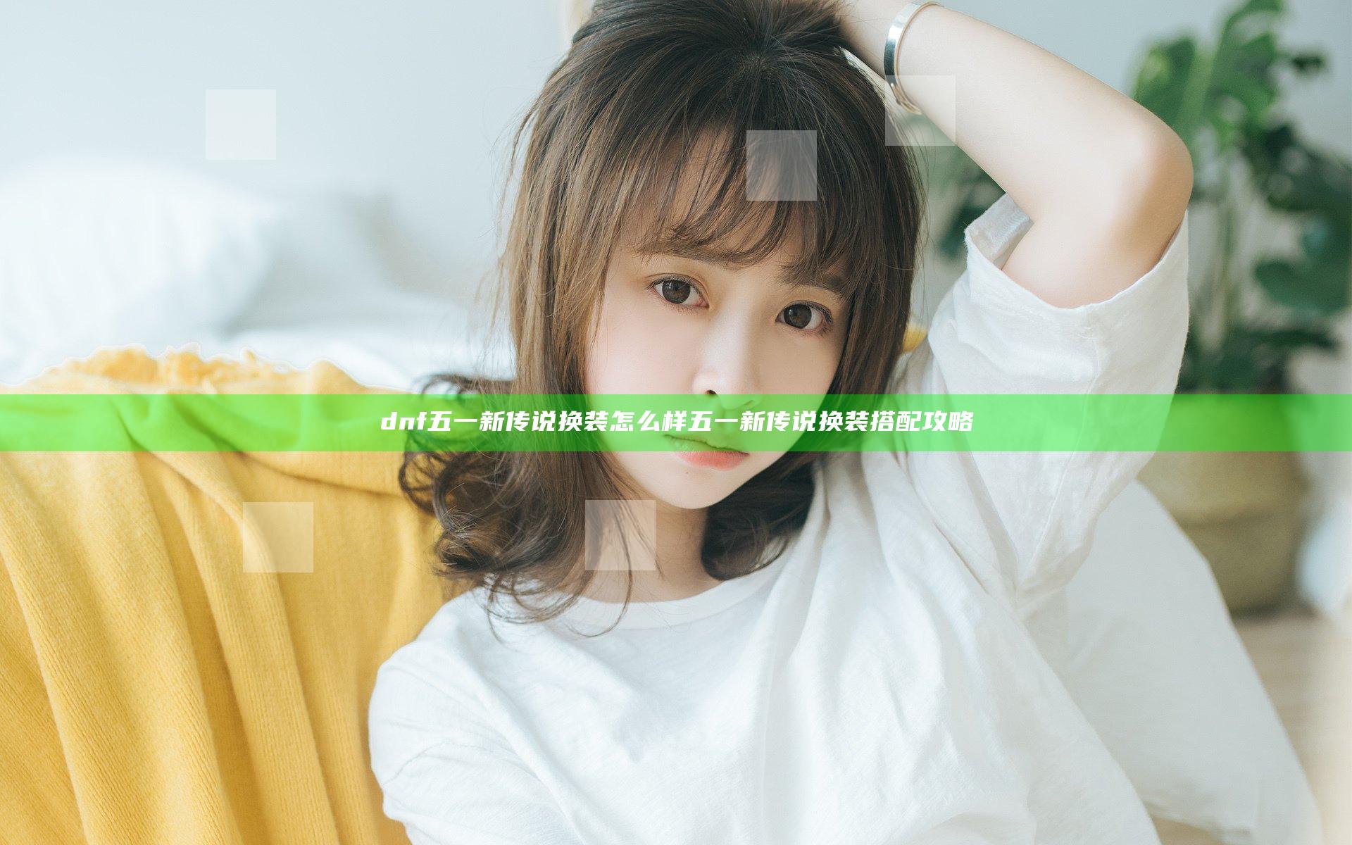 dnf五一新传说换装怎么样 五一新传说换装搭配攻略