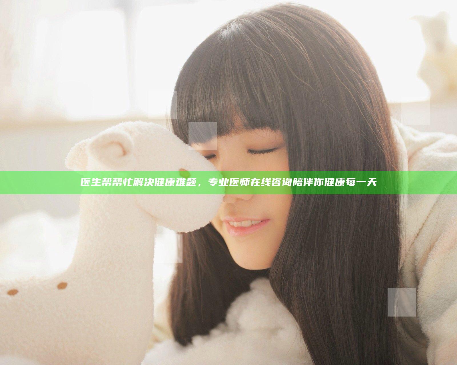 医生帮帮忙解决健康难题，专业医师在线咨询陪伴你健康每一天